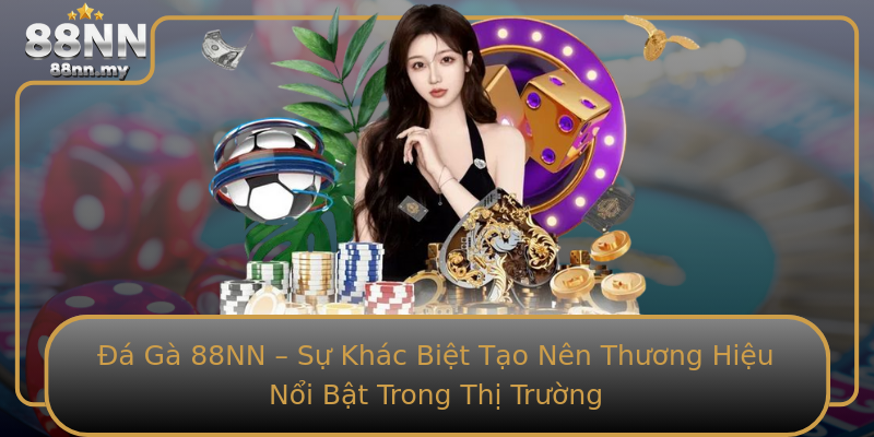 Đá Gà 88NN – Sự Khác Biệt Tạo Nên Thương Hiệu Nổi Bật Trong Thị Trường Đá Gà 88NN – Sự Khác Biệt Tạo Nên Thương Hiệu Nổi Bật Trong Thị Trường