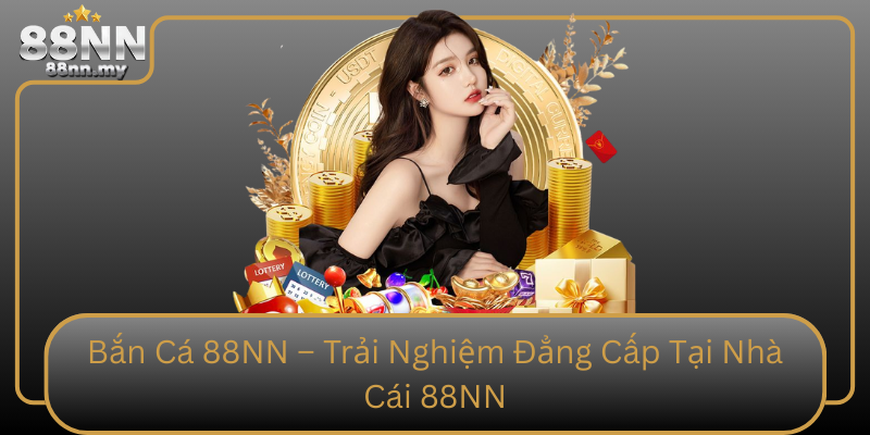 Giới thiệu tổng quan về bắn cá 88NN – Trò chơi cá cược sôi động và hấp dẫn Ban Ca 88Nn Trai Nghiem Dang Cap Tai Nha Cai 88Nn