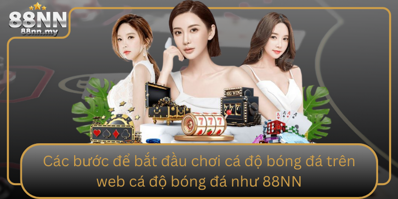 Các bước để bắt đầu chơi cá độ bóng đá trên web cá độ bóng đá như 88NN Cac Buoc De Bat Dau Choi Ca Do Bong Da Tren Web Ca Do Bong Da Nhu 88Nn