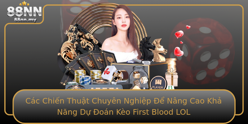 Các Chiến Thuật Chuyên Nghiệp Để Nâng Cao Khả Năng Dự Đoán Kèo First Blood LOL Các Chiến Thuật Chuyên Nghiệp Để Nâng Cao Khả Năng Dự Đoán Kèo First Blood LOL