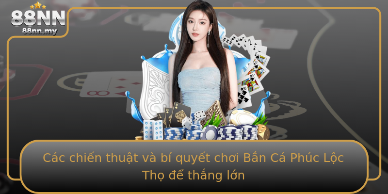 Các chiến thuật và bí quyết chơi Bắn Cá Phúc Lộc Thọ để thắng lớn