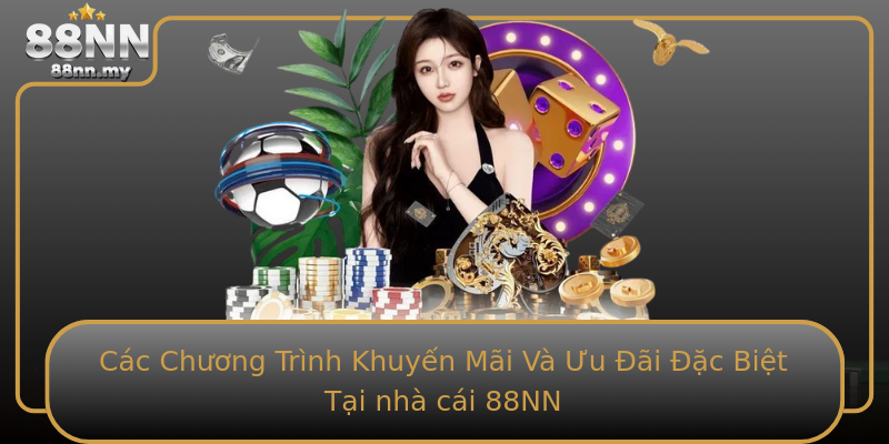 Các Chương Trình Khuyến Mãi Và Ưu Đãi Đặc Biệt Tại nhà cái 88NN Các Chương Trình Khuyến Mãi Và Ưu Đãi Đặc Biệt Tại nhà cái 88NN