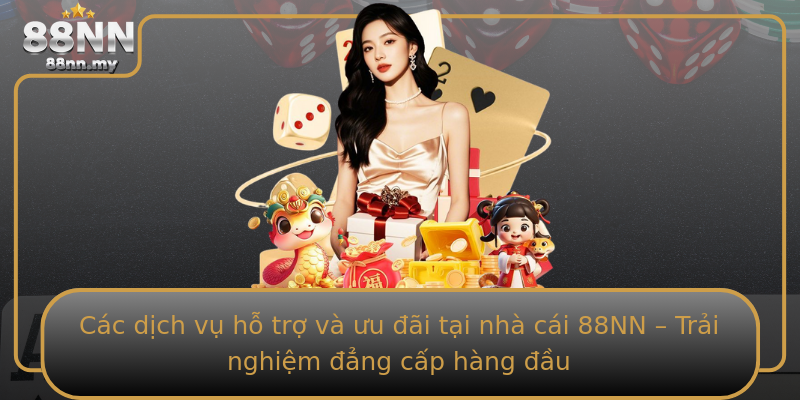 Các dịch vụ hỗ trợ và ưu đãi tại nhà cái 88NN – Trải nghiệm đẳng cấp hàng đầu