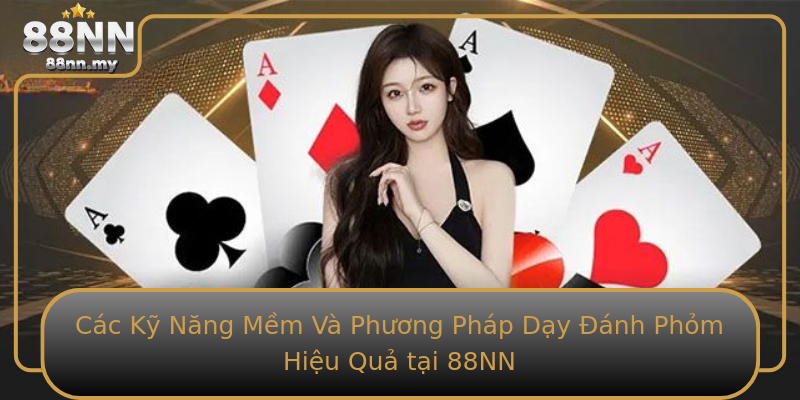 Các Kỹ Năng Mềm Và Phương Pháp Dạy Đánh Phỏm Hiệu Quả tại 88NN Các Kỹ Năng Mềm Và Phương Pháp Dạy Đánh Phỏm Hiệu Quả tại 88NN