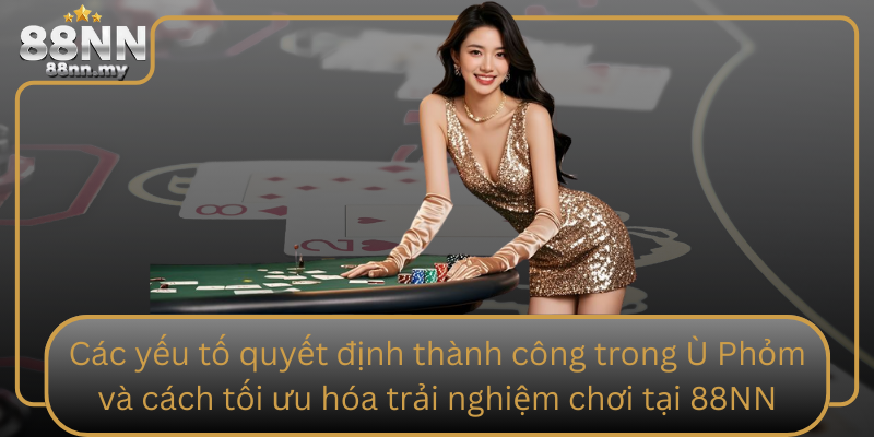 Các yếu tố quyết định thành công trong Ù Phỏm và cách tối ưu hóa trải nghiệm chơi tại 88NN Cac Yeu To Quyet Dinh Thanh Cong Trong U Phom Va Cach Toi Uu Hoa Trai Nghiem Choi Tai 88Nn