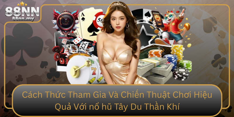 Cach Thuc Tham Gia Va Chien Thuat Choi Hieu Qua Voi No Hu Tay Du Than Khi