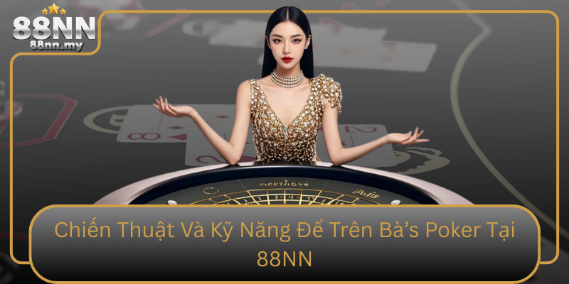Chiến Thuật Và Kỹ Năng Để Trên Bài’s Poker Tại 88NN Chien Thuat Va Ky Nang De Tren Bas Poker Tai 88Nn