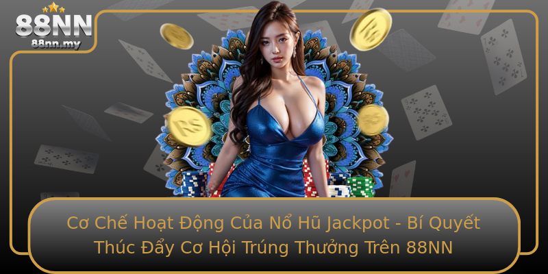 Cơ Chế Hoạt Động Của Nổ Hũ Jackpot - Bí Quyết Thúc Đẩy Cơ Hội Trúng Thưởng Trên 88NN
