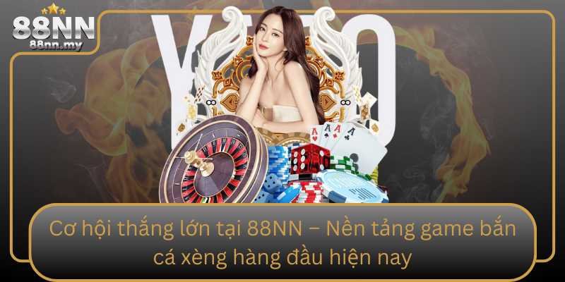 Cơ hội thắng lớn tại 88NN – Nền tảng game bắn cá xèng hàng đầu hiện nay Co Hoi Thang Lon Tai 88Nn Nen Tang Game Ban Ca Xeng Hang Dau Hien Nay