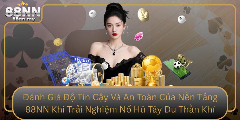Danh Gia Do Tin Cay Va An Toan Cua Nen Tang 88Nn Khi Trai Nghiem No Hu Tay Du Than Khi