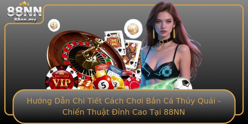 Hướng Dẫn Chi Tiết Cách Chơi Bắn Cá Thủy Quái - Chiến Thuật Đỉnh Cao Tại 88NN Hướng Dẫn Chi Tiết Cách Chơi Bắn Cá Thủy Quái - Chiến Thuật Đỉnh Cao Tại 88NN