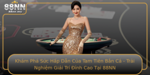 Kham Pha Suc Hap Dan Cua Tam Tien Ban Ca Trai Nghiem Giai Tri Inh Cao Tai 88Nn
