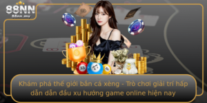 Kham Pha The Gioi Ban Ca Xeng Tro Choi Giai Tri Hap Dan Dan Au Xu Huong Game Online Hien Nay