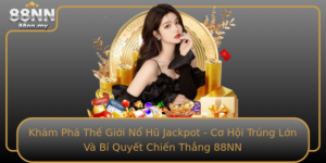 Kham Pha The Gioi No Hu Jackpot Co Hoi Trung Lon Va Bi Quyet Chien Thang 88Nn