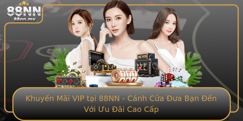 Khuyến Mãi VIP tại 88NN - Cánh Cửa Đưa Bạn Đến Với Ưu Đãi Cao Cấp
