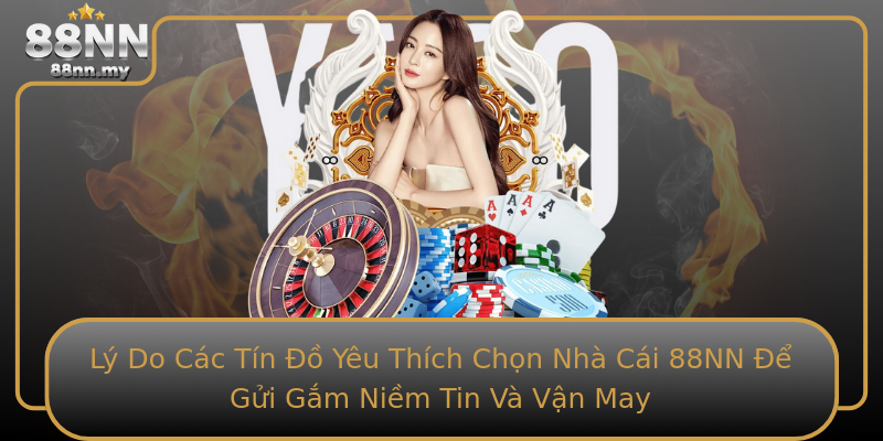 Lý Do Các Tín Đồ Yêu Thích Chọn Nhà Cái 88NN Để Gửi Gắm Niềm Tin Và Vận May Lý Do Các Tín Đồ Yêu Thích Chọn Nhà Cái 88NN Để Gửi Gắm Niềm Tin Và Vận May