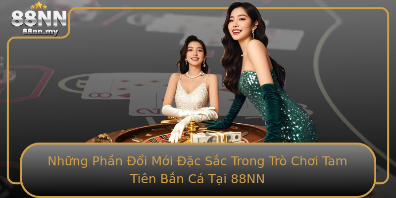 Những Phần Đổi Mới Đặc Sắc Trong Trò Chơi Tam Tiên Bắn Cá Tại 88NN