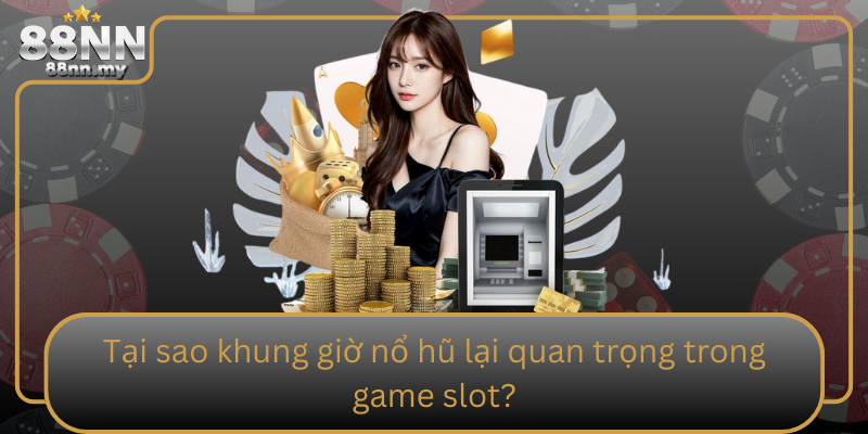 Tại sao khung giờ nổ hũ lại quan trọng trong game slot? Tai Sao Khung Gio No Hu Lai Quan Trong Trong Game Slot