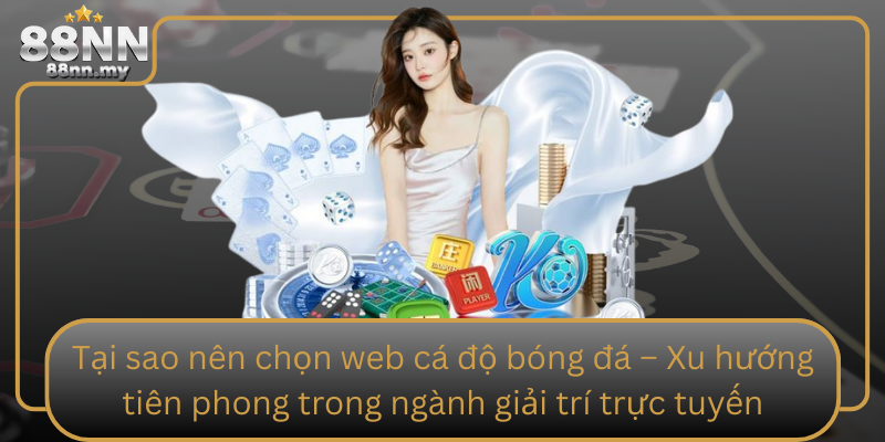 Tại sao nên chọn web cá độ bóng đá – Xu hướng tiên phong trong ngành giải trí trực tuyến Tai Sao Nen Chon Web Ca Do Bong Da Xu Huong Tien Phong Trong Nganh Giai Tri Truc Tuyen