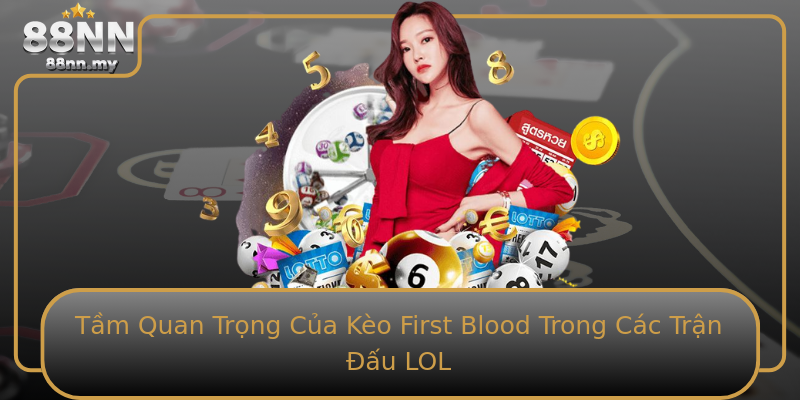 Tầm Quan Trọng Của Kèo First Blood Trong Các Trận Đấu LOL Tầm Quan Trọng Của Kèo First Blood Trong Các Trận Đấu LOL
