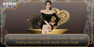 Trai Nghiem Thu Vi Cung Ban Ca Piu Piu Game Oi Thuong Hang Au Va Bi Quyet Chien Thuat