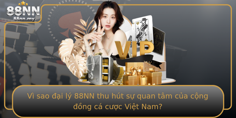 Vì sao đại lý 88NN thu hút sự quan tâm của cộng đồng cá cược Việt Nam? Vì sao đại lý 88NN thu hút sự quan tâm của cộng đồng cá cược Việt Nam?